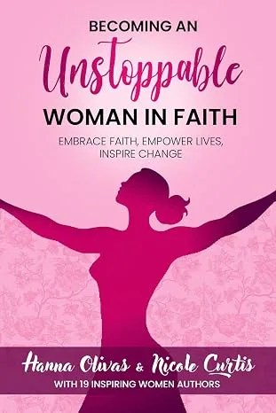 Cover of Becoming An Unstoppable Woman in Faith: Embrace Faith, Empower Lives, Inspire Change
